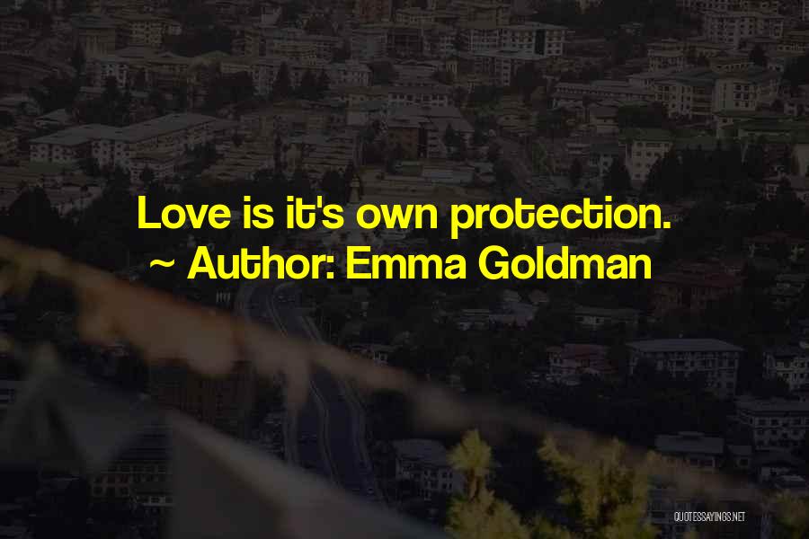 Emma Goldman Quotes: Love Is It's Own Protection.