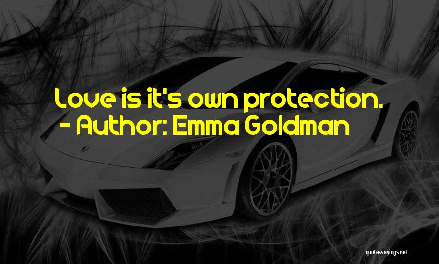 Emma Goldman Quotes: Love Is It's Own Protection.