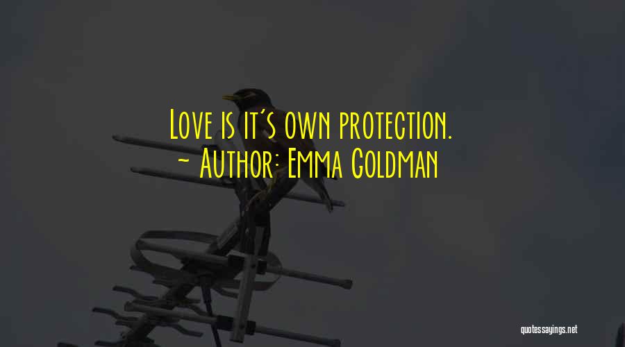 Emma Goldman Quotes: Love Is It's Own Protection.