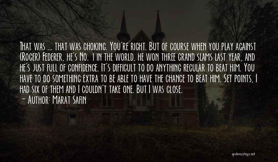 Marat Safin Quotes: That Was ... That Was Choking. You're Right. But Of Course When You Play Against (roger) Federer, He's No. 1