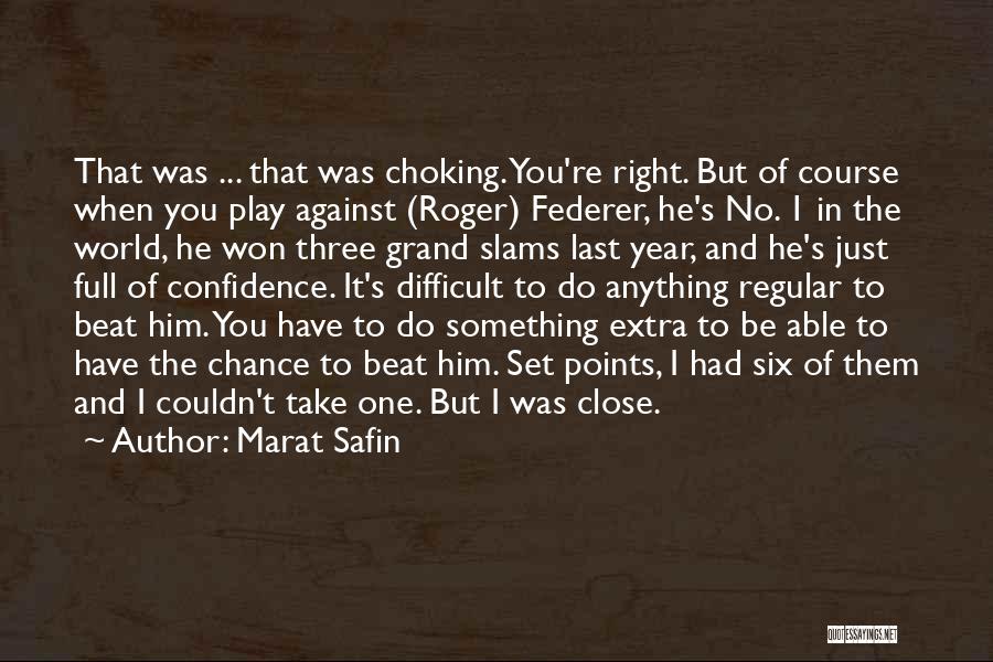 Marat Safin Quotes: That Was ... That Was Choking. You're Right. But Of Course When You Play Against (roger) Federer, He's No. 1