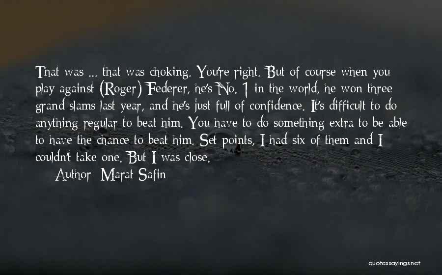 Marat Safin Quotes: That Was ... That Was Choking. You're Right. But Of Course When You Play Against (roger) Federer, He's No. 1