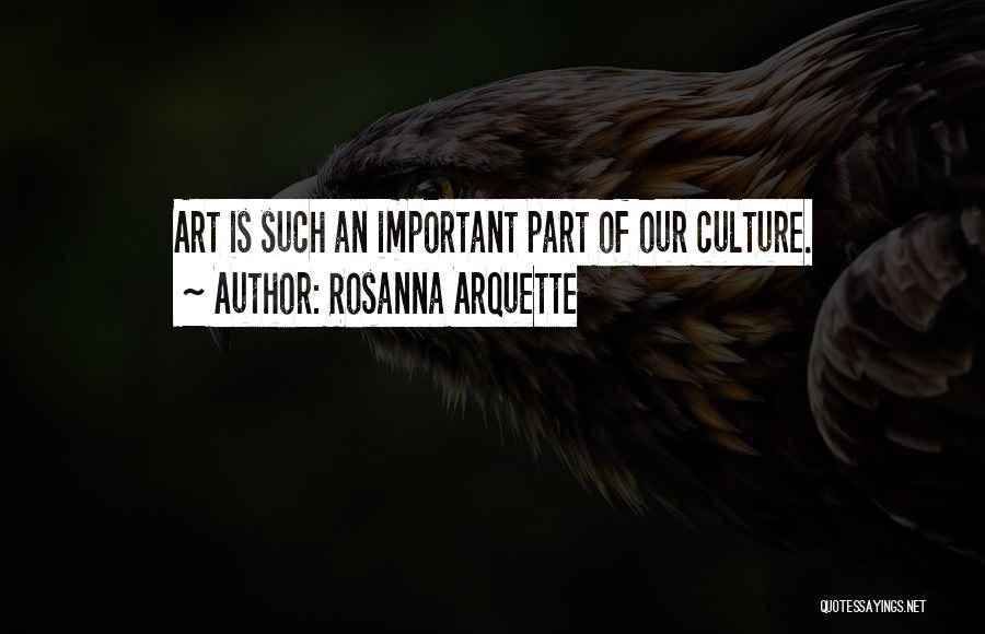 Rosanna Arquette Quotes: Art Is Such An Important Part Of Our Culture.