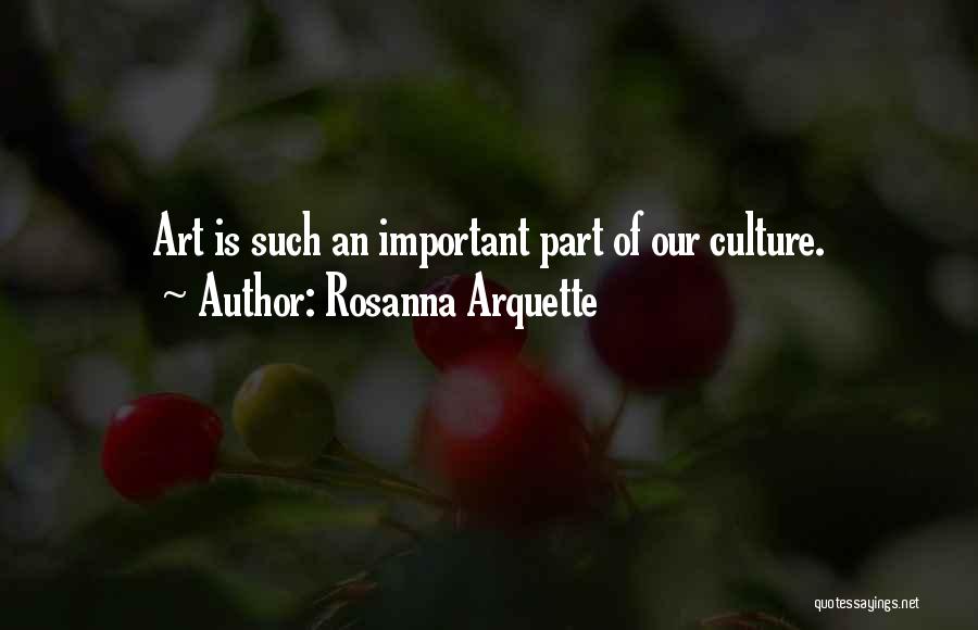 Rosanna Arquette Quotes: Art Is Such An Important Part Of Our Culture.