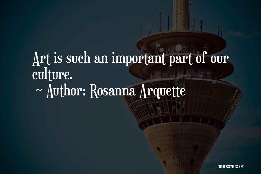 Rosanna Arquette Quotes: Art Is Such An Important Part Of Our Culture.