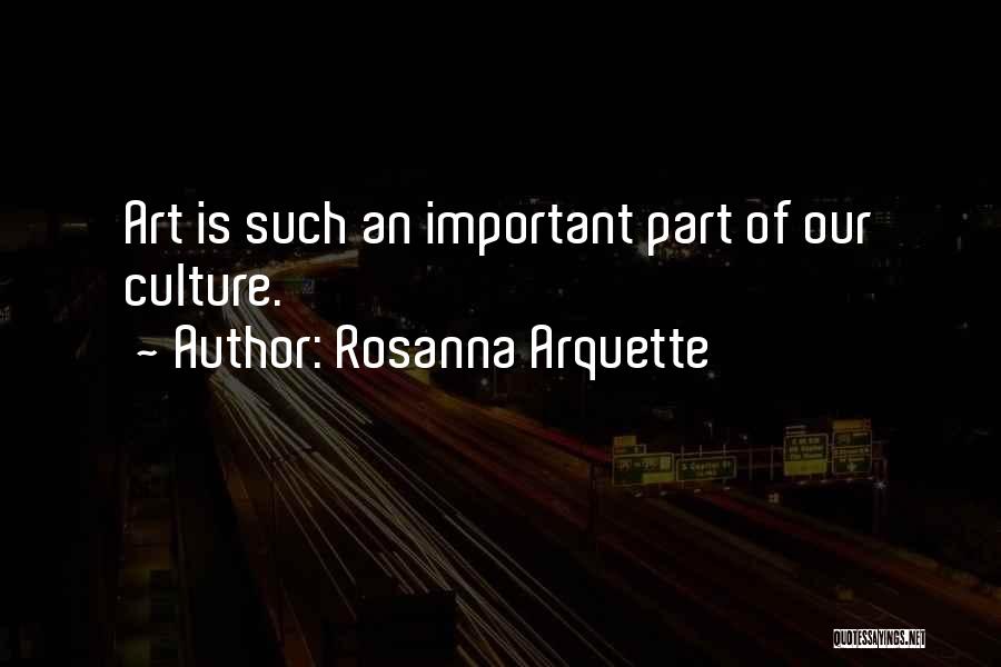 Rosanna Arquette Quotes: Art Is Such An Important Part Of Our Culture.