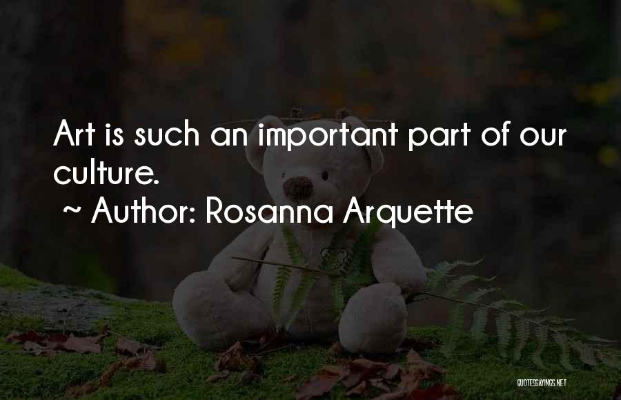 Rosanna Arquette Quotes: Art Is Such An Important Part Of Our Culture.