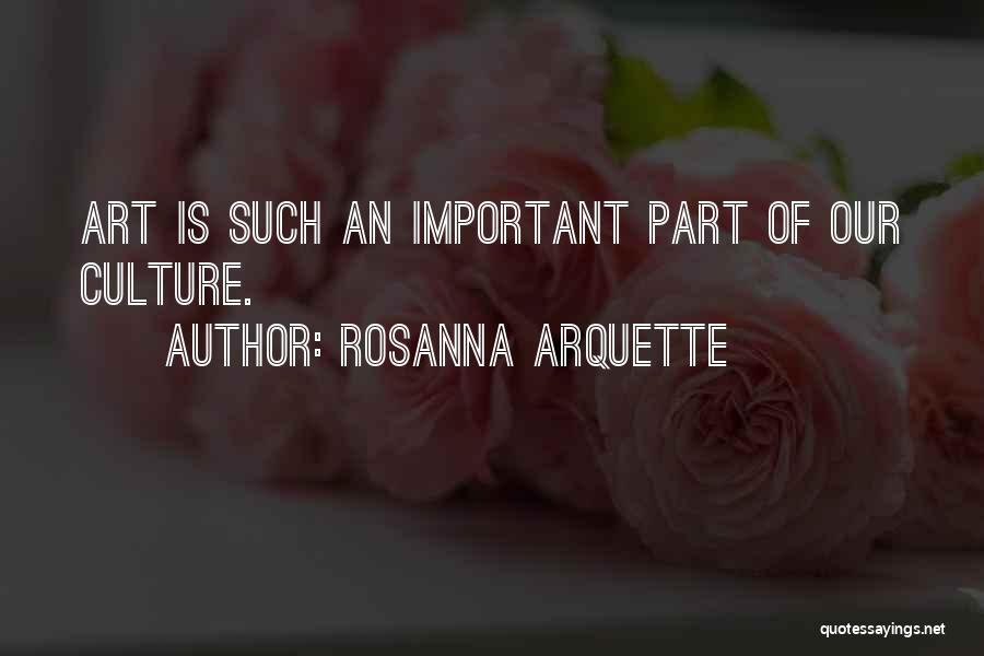 Rosanna Arquette Quotes: Art Is Such An Important Part Of Our Culture.