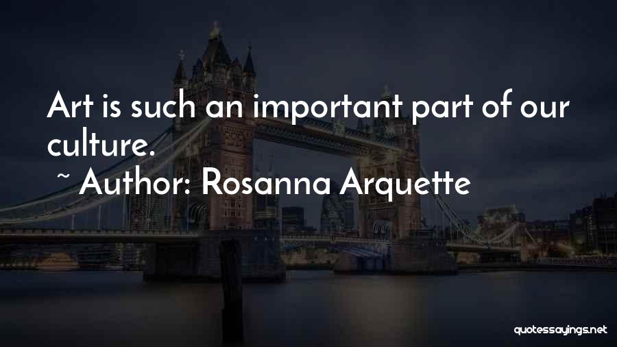 Rosanna Arquette Quotes: Art Is Such An Important Part Of Our Culture.