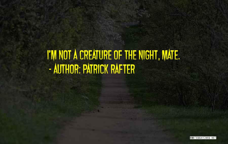 Patrick Rafter Quotes: I'm Not A Creature Of The Night, Mate.