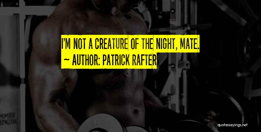 Patrick Rafter Quotes: I'm Not A Creature Of The Night, Mate.