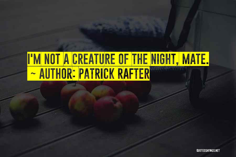 Patrick Rafter Quotes: I'm Not A Creature Of The Night, Mate.