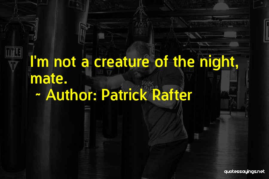 Patrick Rafter Quotes: I'm Not A Creature Of The Night, Mate.