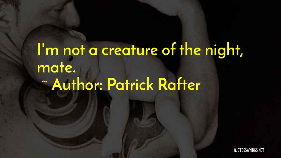 Patrick Rafter Quotes: I'm Not A Creature Of The Night, Mate.