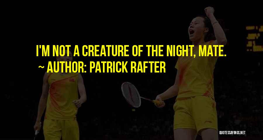 Patrick Rafter Quotes: I'm Not A Creature Of The Night, Mate.