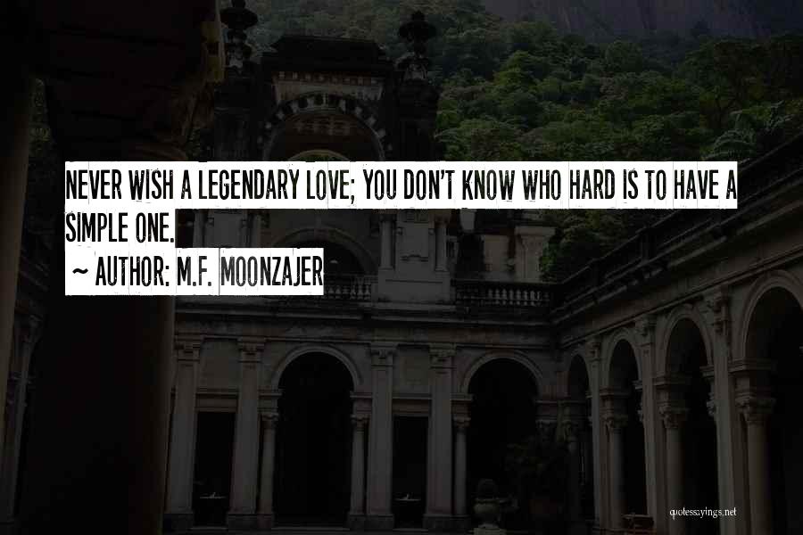 M.F. Moonzajer Quotes: Never Wish A Legendary Love; You Don't Know Who Hard Is To Have A Simple One.
