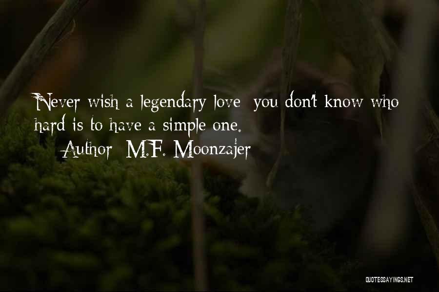 M.F. Moonzajer Quotes: Never Wish A Legendary Love; You Don't Know Who Hard Is To Have A Simple One.