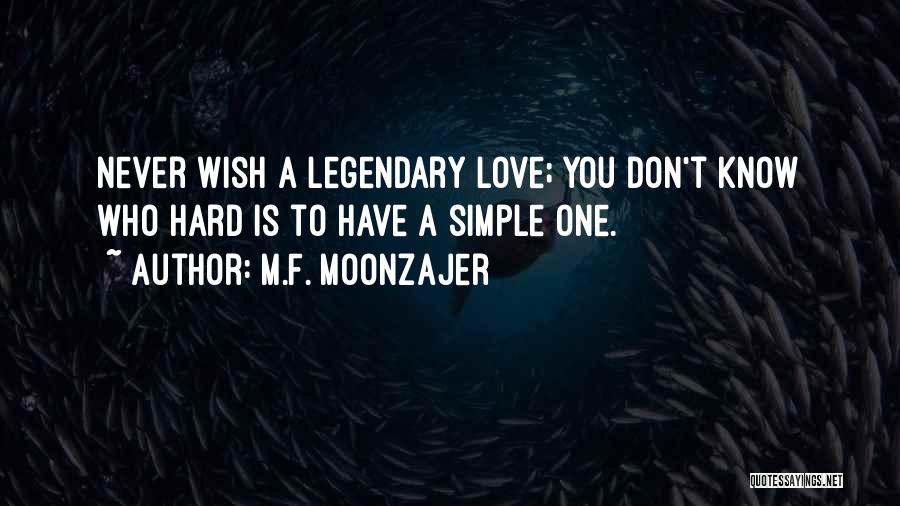 M.F. Moonzajer Quotes: Never Wish A Legendary Love; You Don't Know Who Hard Is To Have A Simple One.