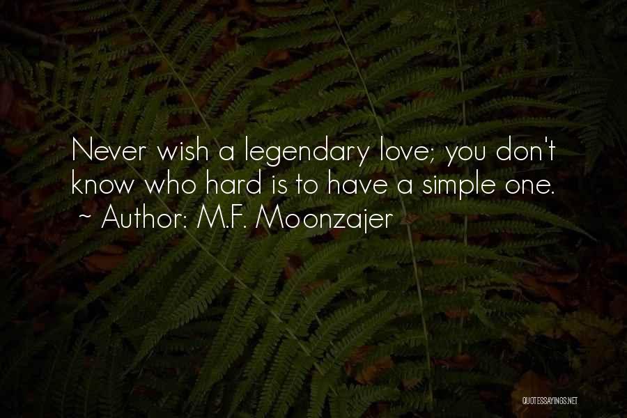 M.F. Moonzajer Quotes: Never Wish A Legendary Love; You Don't Know Who Hard Is To Have A Simple One.