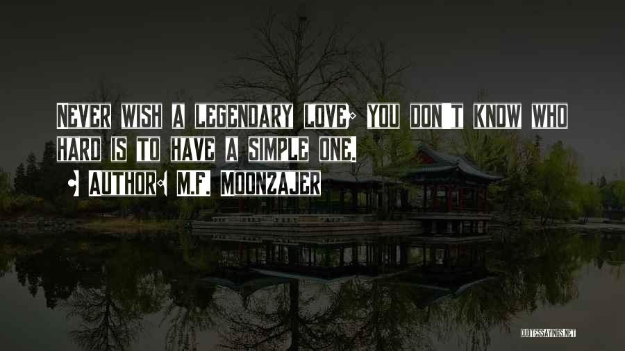 M.F. Moonzajer Quotes: Never Wish A Legendary Love; You Don't Know Who Hard Is To Have A Simple One.