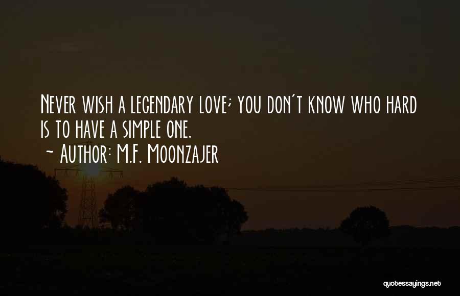 M.F. Moonzajer Quotes: Never Wish A Legendary Love; You Don't Know Who Hard Is To Have A Simple One.