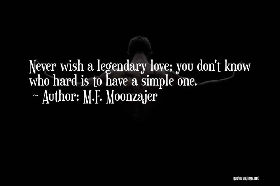M.F. Moonzajer Quotes: Never Wish A Legendary Love; You Don't Know Who Hard Is To Have A Simple One.