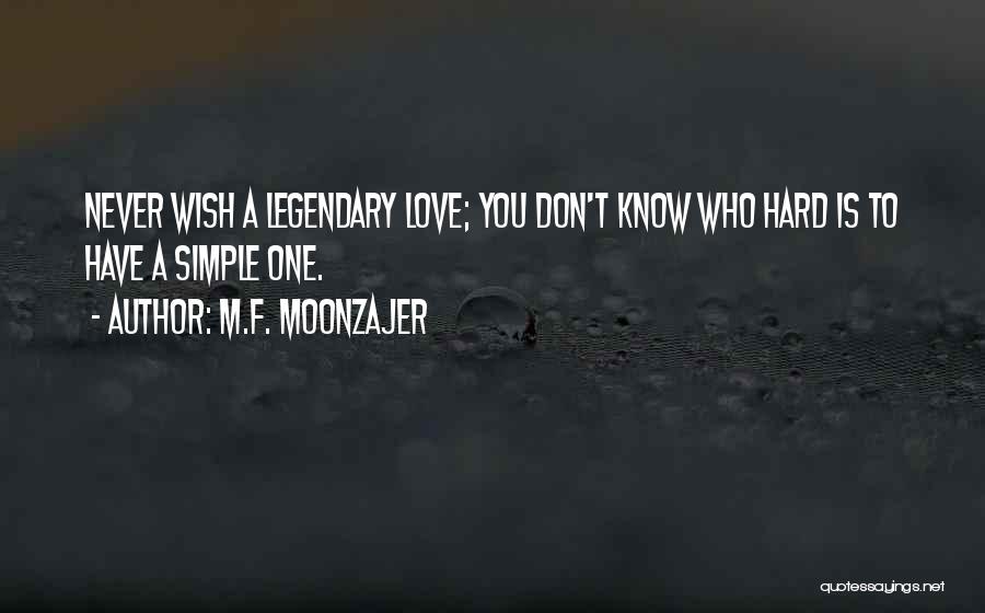 M.F. Moonzajer Quotes: Never Wish A Legendary Love; You Don't Know Who Hard Is To Have A Simple One.
