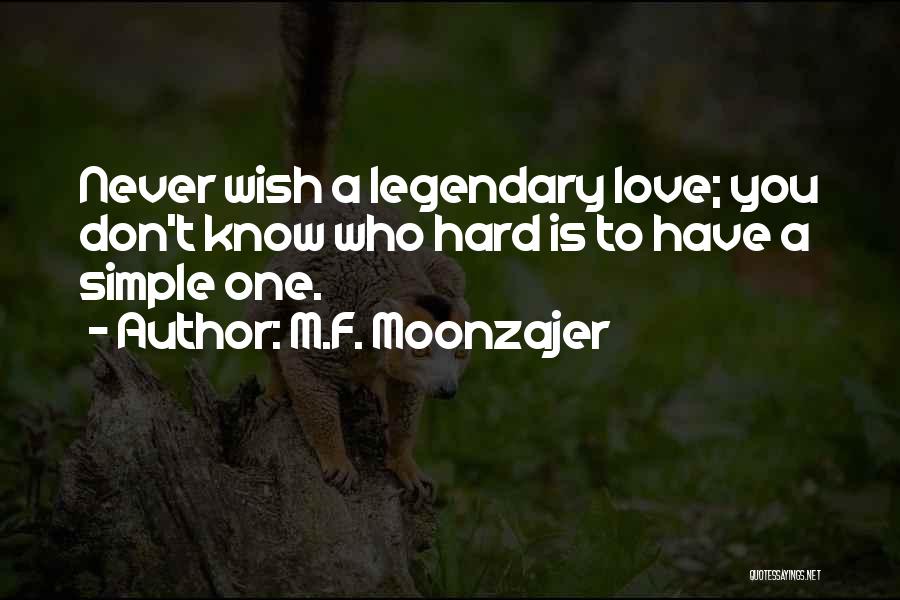 M.F. Moonzajer Quotes: Never Wish A Legendary Love; You Don't Know Who Hard Is To Have A Simple One.