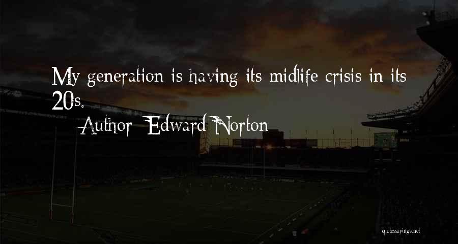 Edward Norton Quotes: My Generation Is Having Its Midlife Crisis In Its 20s.