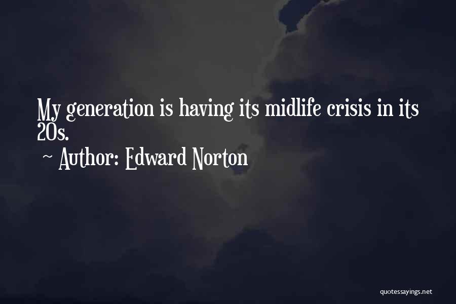 Edward Norton Quotes: My Generation Is Having Its Midlife Crisis In Its 20s.