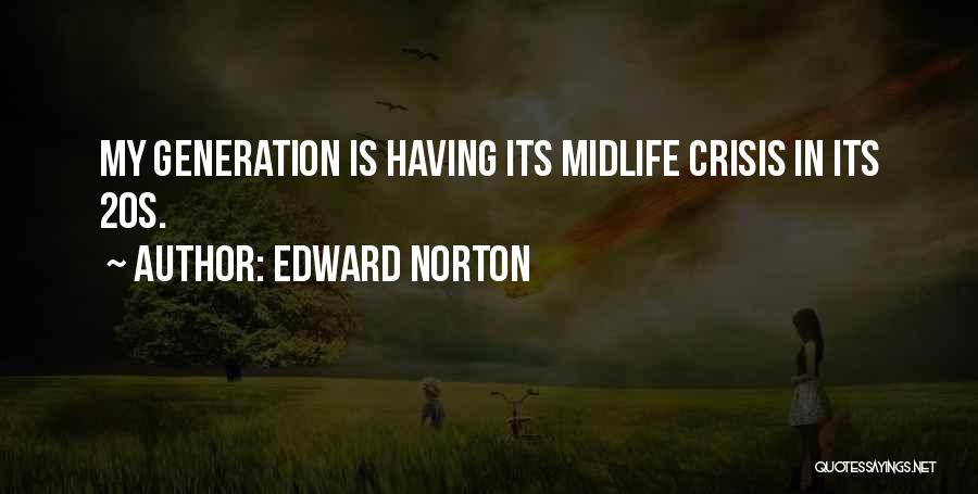 Edward Norton Quotes: My Generation Is Having Its Midlife Crisis In Its 20s.