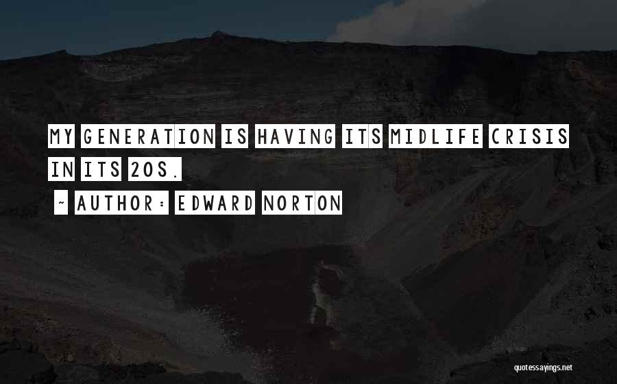 Edward Norton Quotes: My Generation Is Having Its Midlife Crisis In Its 20s.