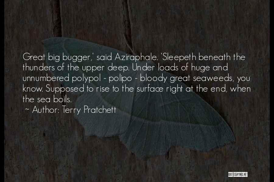 Terry Pratchett Quotes: Great Big Bugger,' Said Aziraphale. 'sleepeth Beneath The Thunders Of The Upper Deep. Under Loads Of Huge And Unnumbered Polypol