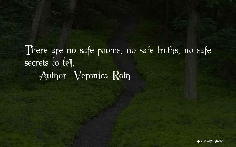 Veronica Roth Quotes: There Are No Safe Rooms, No Safe Truths, No Safe Secrets To Tell.