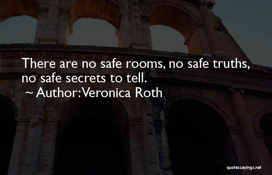 Veronica Roth Quotes: There Are No Safe Rooms, No Safe Truths, No Safe Secrets To Tell.