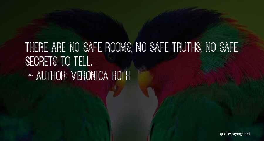 Veronica Roth Quotes: There Are No Safe Rooms, No Safe Truths, No Safe Secrets To Tell.