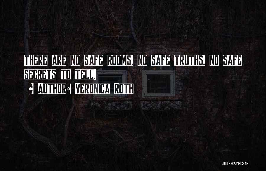 Veronica Roth Quotes: There Are No Safe Rooms, No Safe Truths, No Safe Secrets To Tell.