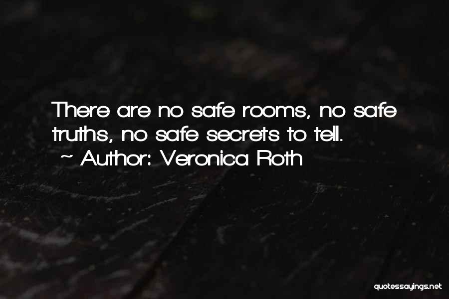 Veronica Roth Quotes: There Are No Safe Rooms, No Safe Truths, No Safe Secrets To Tell.