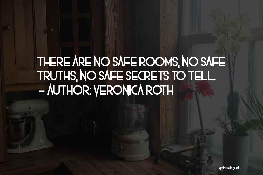 Veronica Roth Quotes: There Are No Safe Rooms, No Safe Truths, No Safe Secrets To Tell.