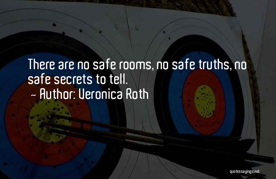 Veronica Roth Quotes: There Are No Safe Rooms, No Safe Truths, No Safe Secrets To Tell.