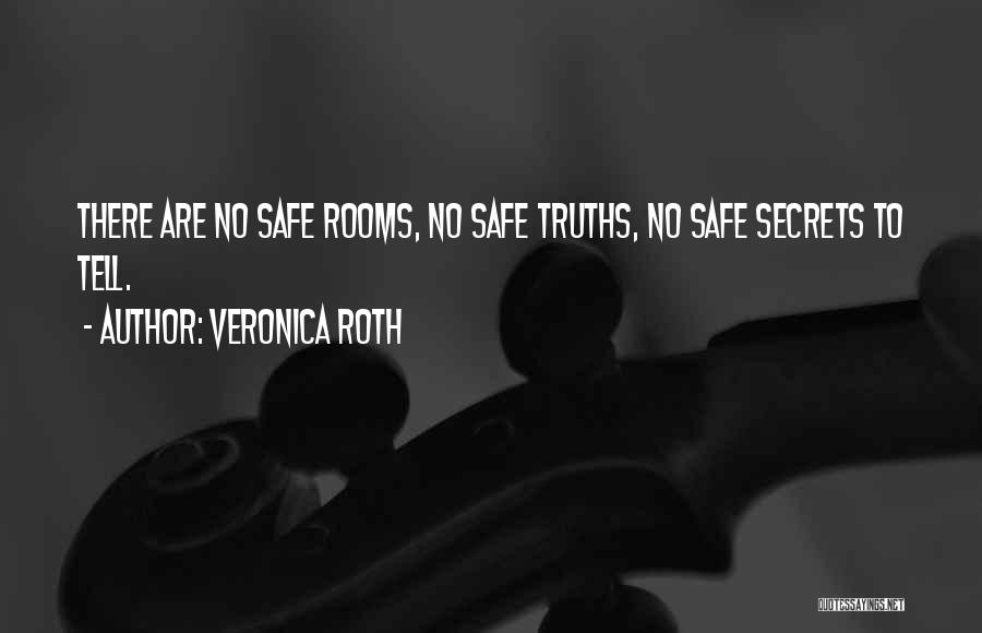 Veronica Roth Quotes: There Are No Safe Rooms, No Safe Truths, No Safe Secrets To Tell.