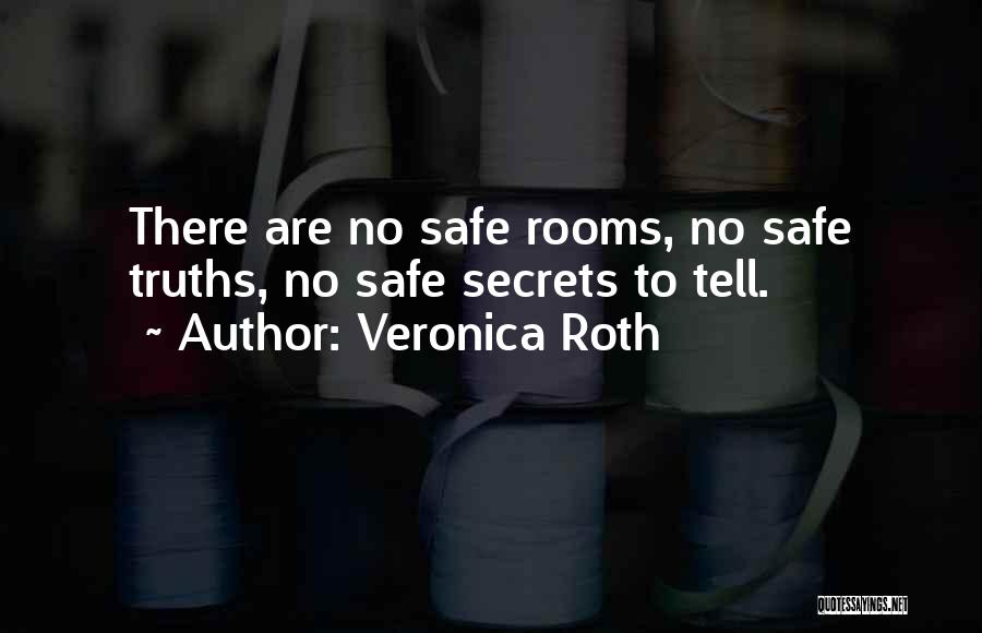 Veronica Roth Quotes: There Are No Safe Rooms, No Safe Truths, No Safe Secrets To Tell.