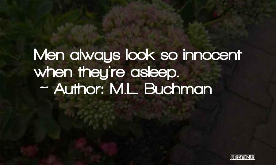 M.L. Buchman Quotes: Men Always Look So Innocent When They're Asleep.