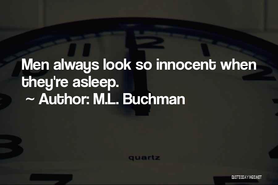 M.L. Buchman Quotes: Men Always Look So Innocent When They're Asleep.