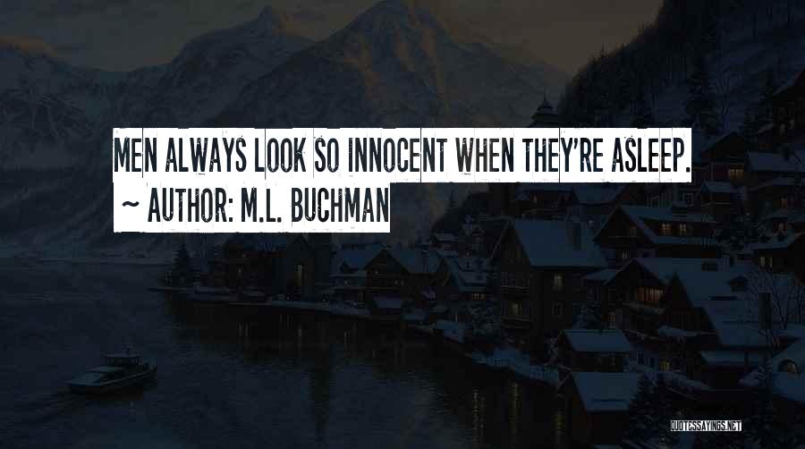 M.L. Buchman Quotes: Men Always Look So Innocent When They're Asleep.