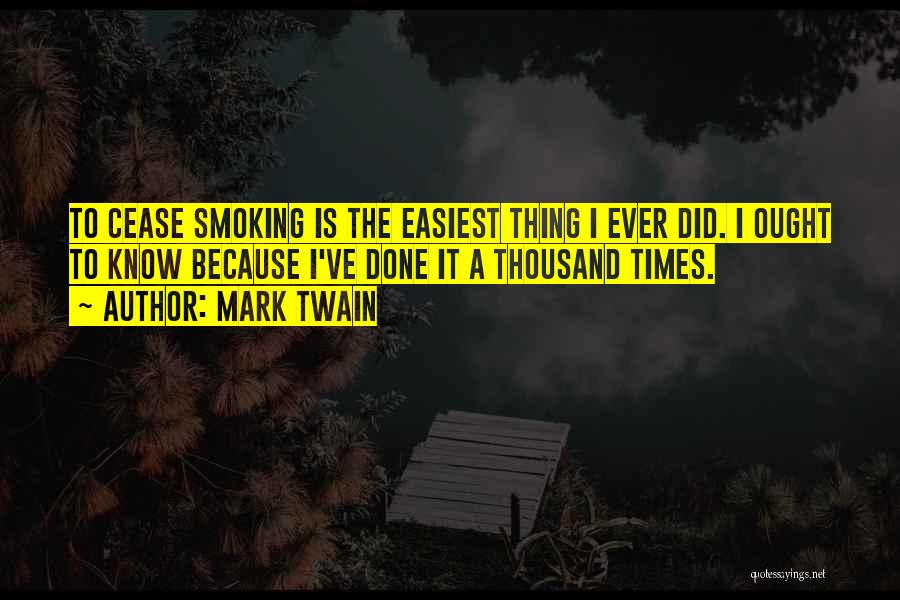 Mark Twain Quotes: To Cease Smoking Is The Easiest Thing I Ever Did. I Ought To Know Because I've Done It A Thousand