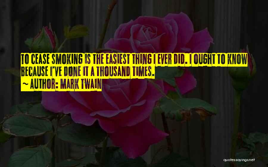 Mark Twain Quotes: To Cease Smoking Is The Easiest Thing I Ever Did. I Ought To Know Because I've Done It A Thousand