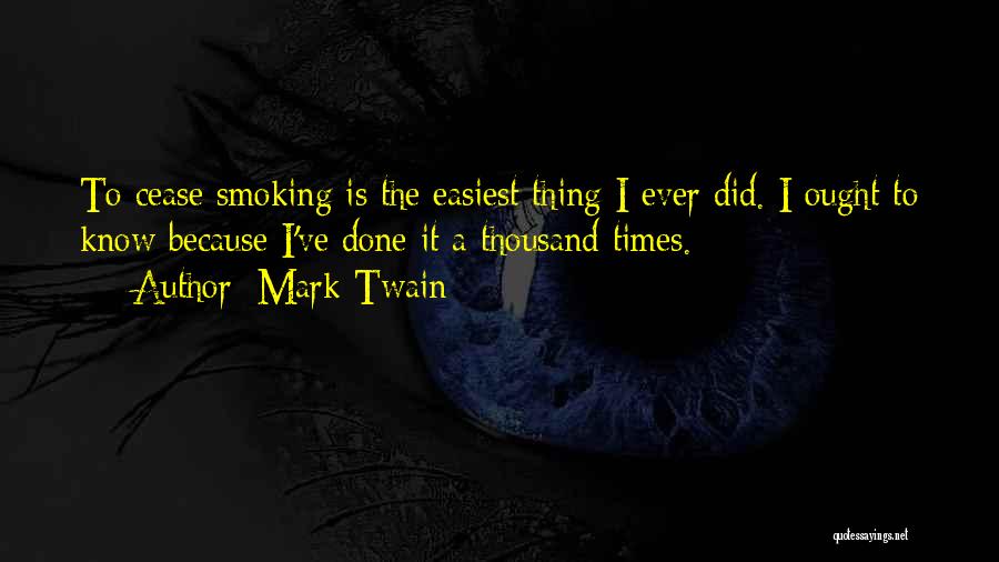 Mark Twain Quotes: To Cease Smoking Is The Easiest Thing I Ever Did. I Ought To Know Because I've Done It A Thousand