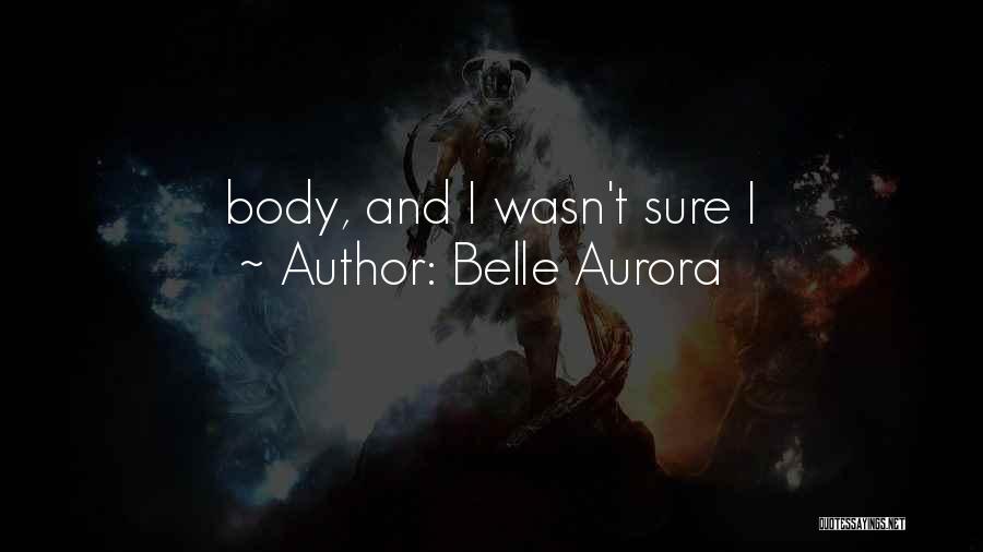Belle Aurora Quotes: Body, And I Wasn't Sure I