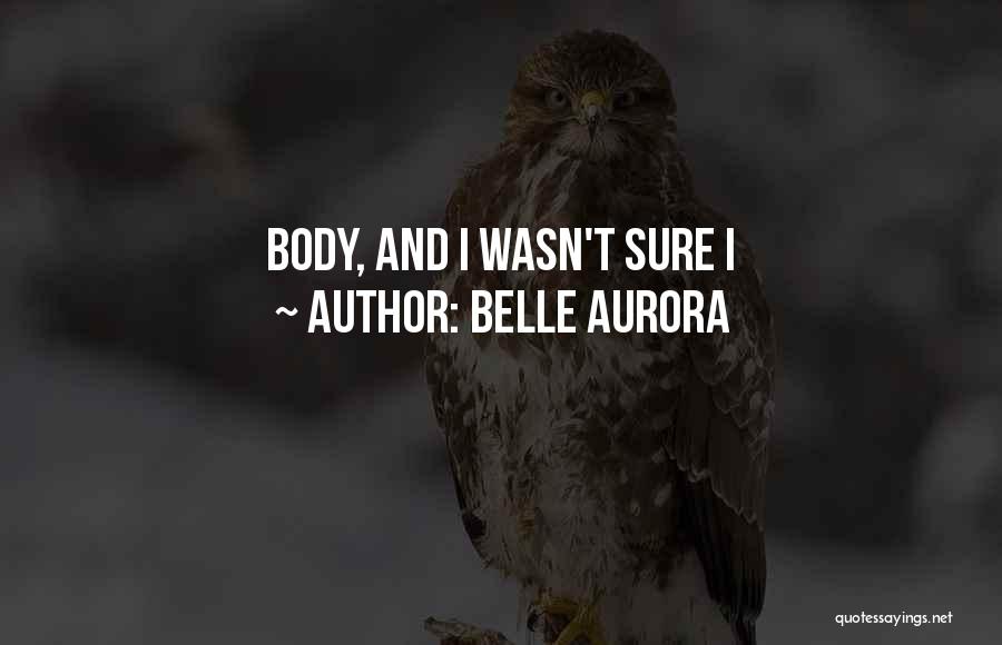 Belle Aurora Quotes: Body, And I Wasn't Sure I